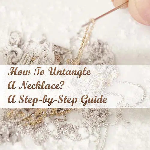 How To Untangle A Necklace? A Step-by-Step Guide