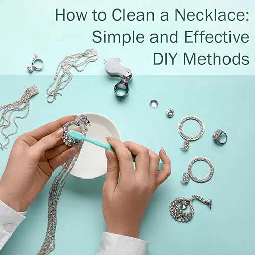 How to Clean a Necklace: Simple and Effective DIY Methods