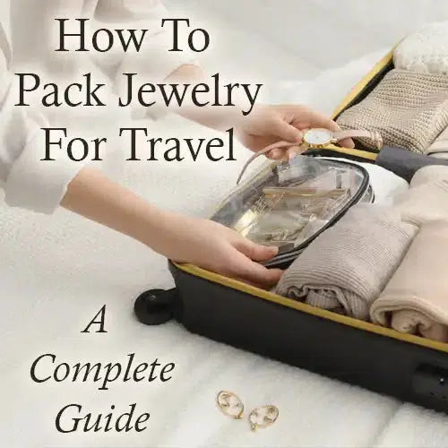 How To Pack Jewelry For Travel: A Complete Guide
