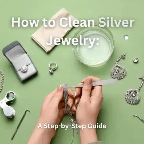 How to Clean Silver Jewelry: A Step-by-Step Guide